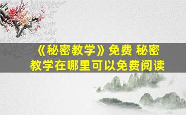 《秘密教学》免费 秘密教学在哪里可以免费阅读